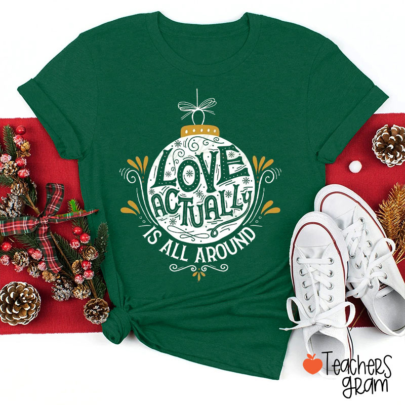 Love Actually Is All Around Teacher T-Shirt