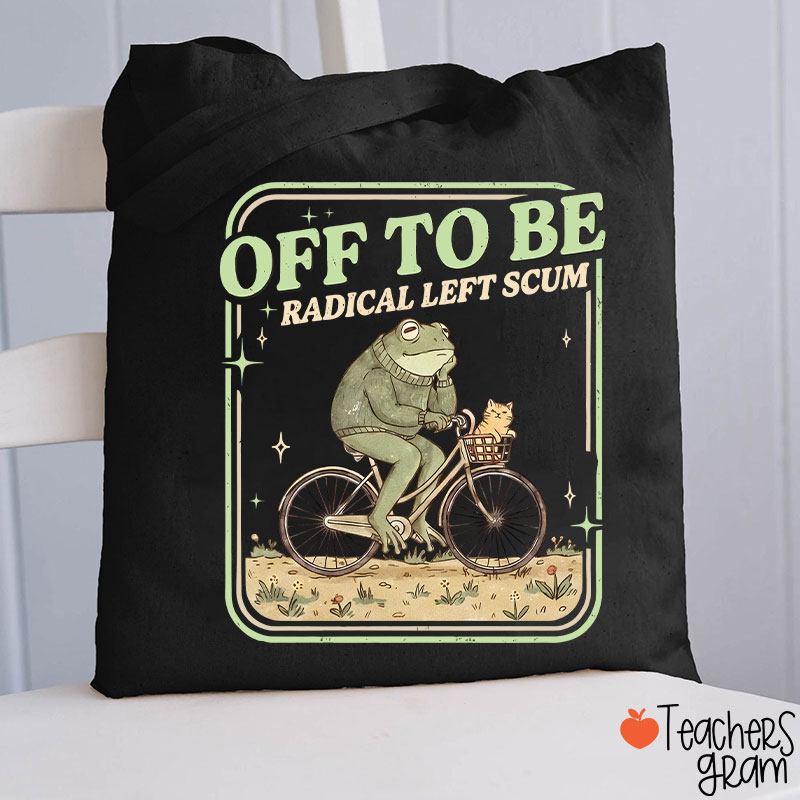Off To Be Radical Left Scum Teacher Tote Bag
