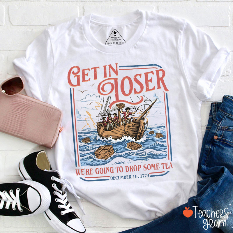 Get In Loser We're Going To Drop Some Tea Teacher T-Shirt