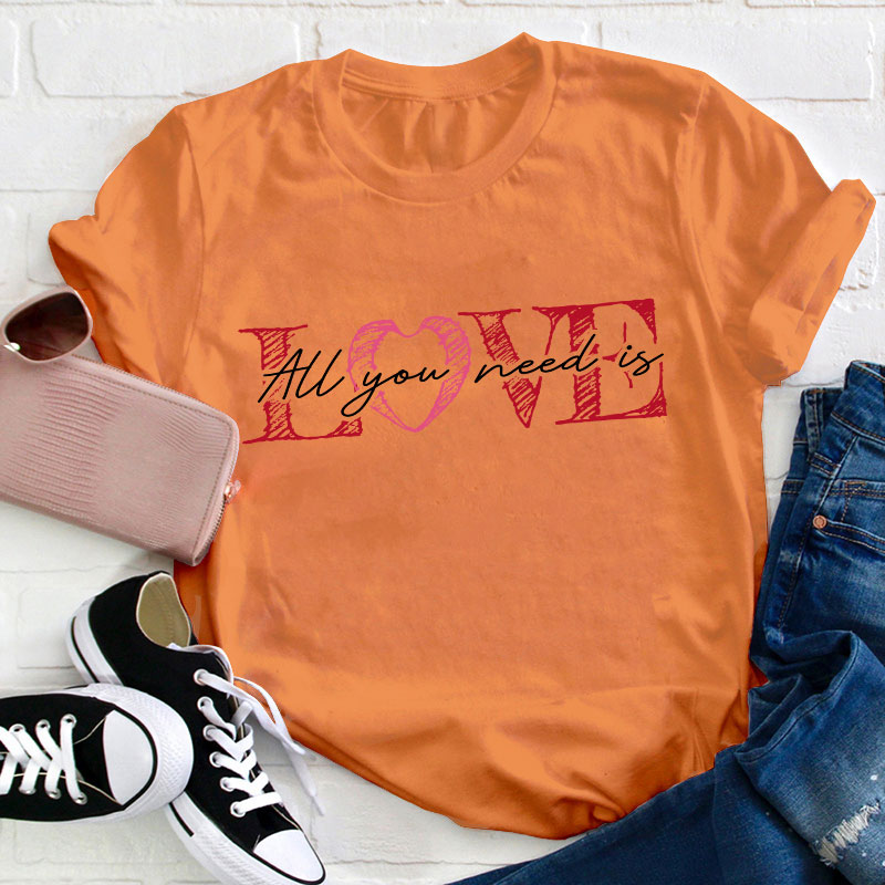 All You Need Is Love Valentine Teacher T-Shirt