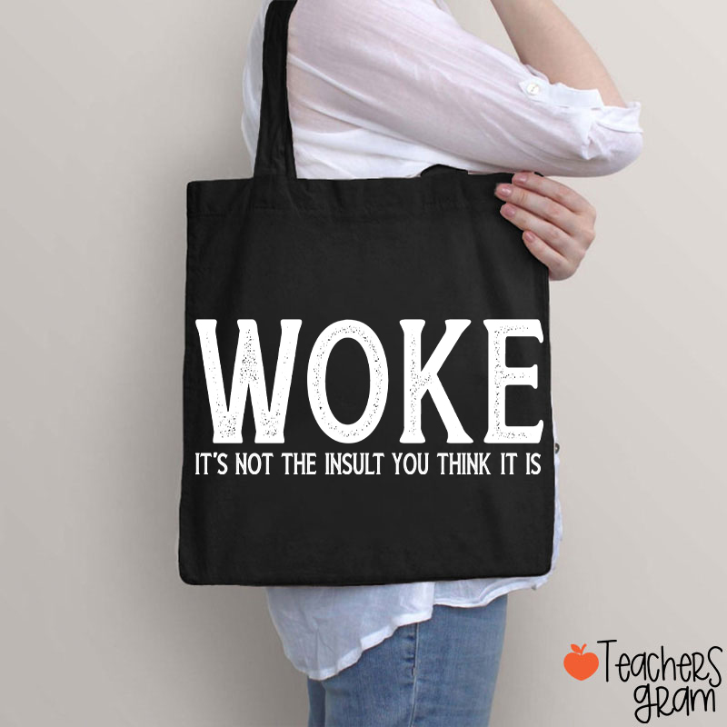 Woke It's Not The Insult You Think It Is Teacher Tote Bag