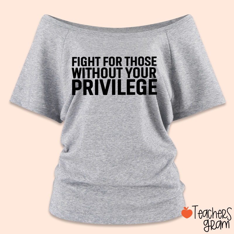 Fight for Those Without Your Privilege Teacher Off Shoulder Shirt
