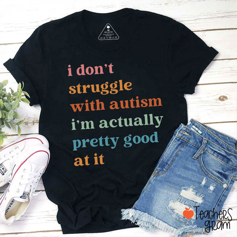 I Don't Struggle With Autism Teacher T-Shirt