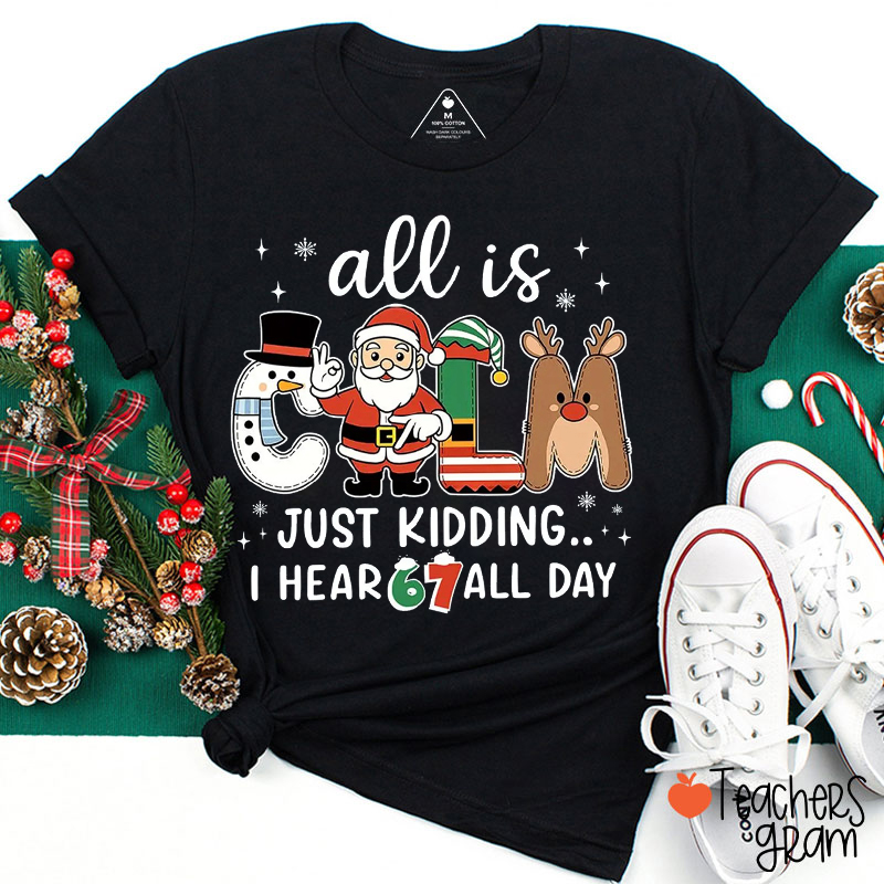 All Is Calm Just Kidding I Hear 67 All Day Teacher T-Shirt