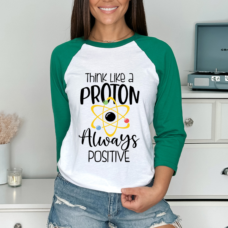 Think Like A Proton Always Positive Teacher Raglan Long Sleeve T-Shirt