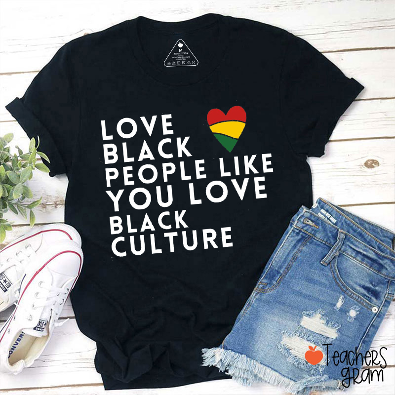 Love Black People Like You Love Black Culture Teacher T-Shirt