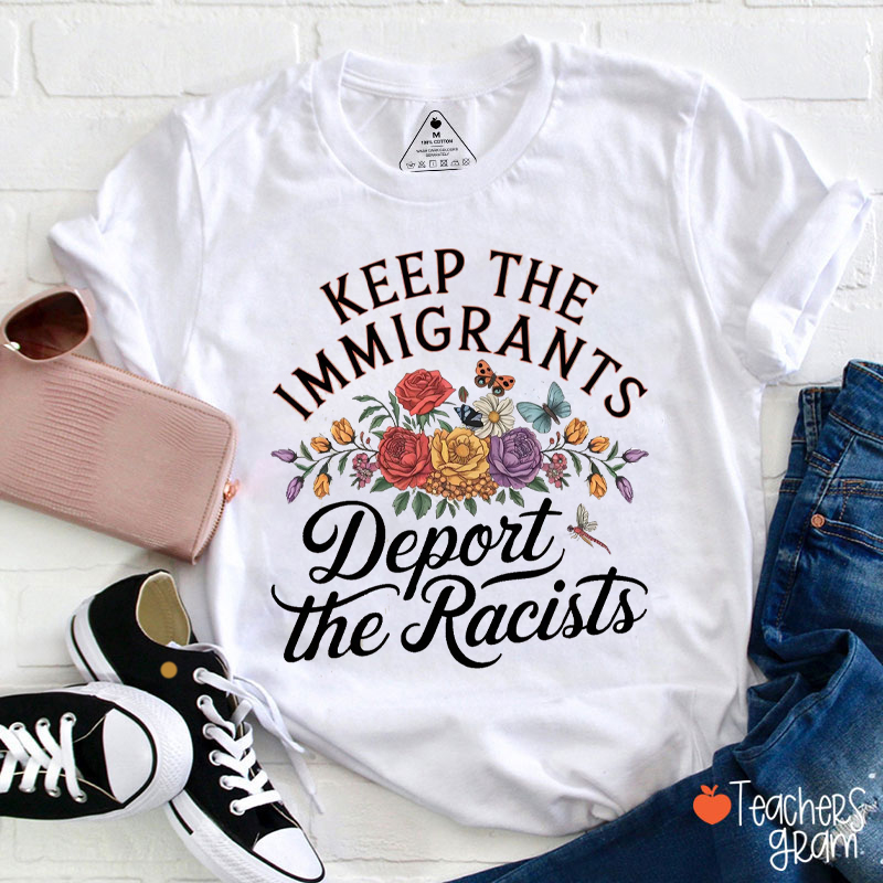 Keep The Immigrants Deport The Racists Teacher T-Shirt