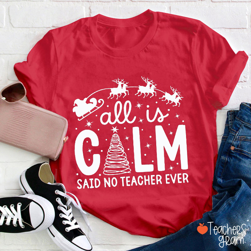 All Is Calm Said No Teacher Ever Teacher T-Shirt