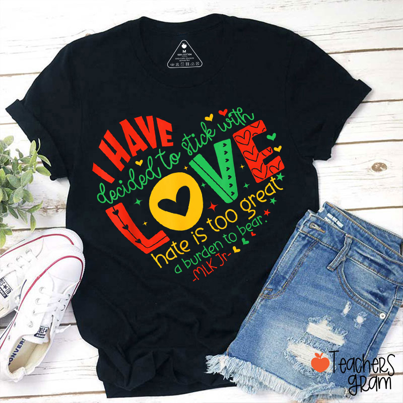 I Have Decided To Stick With Love Teacher T-Shirt