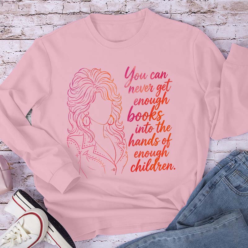 You Can Never Get Enough Books Teacher Long Sleeve T-Shirt
