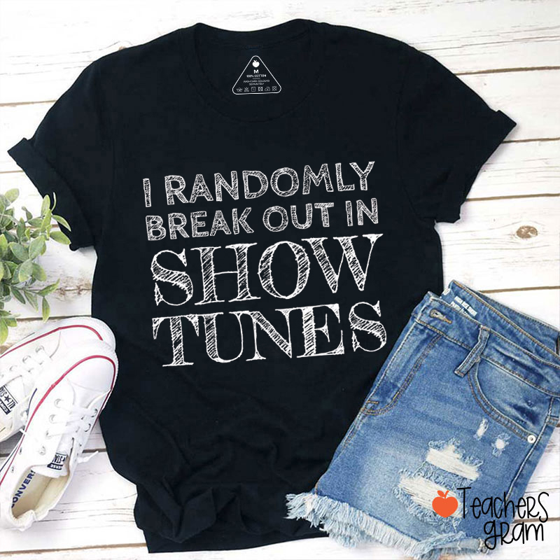 I Randomly Break Out In Show Tunes Teacher T-Shirt