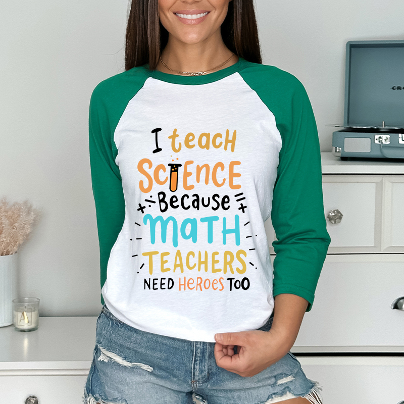 I Teach Science Because Math Teachers Need Heroes Too Raglan Long Sleeve T-Shirt
