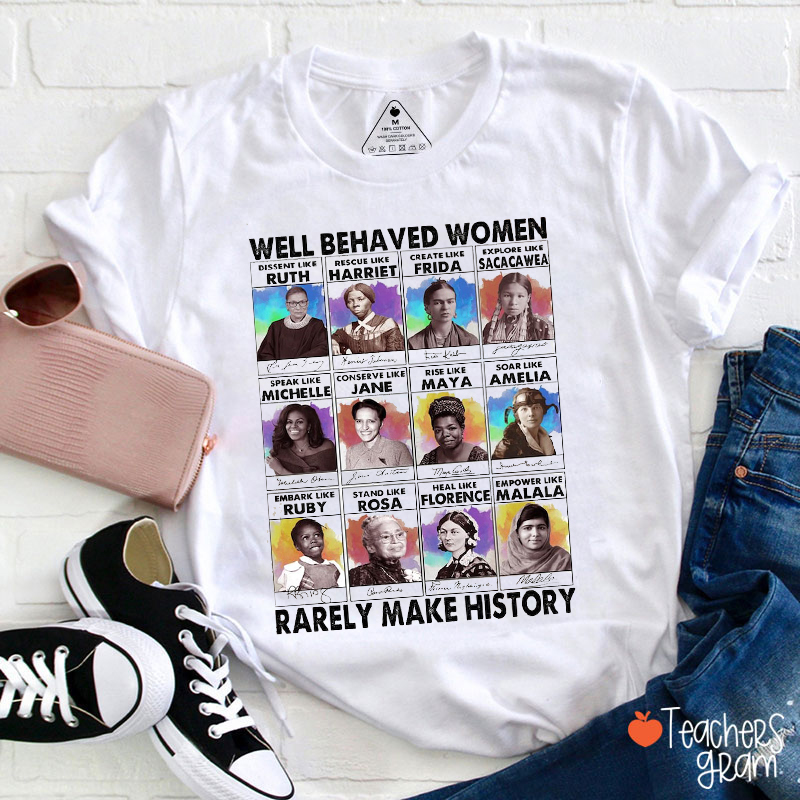 Well Behaved Women Rarely Make History Teacher T-Shirt