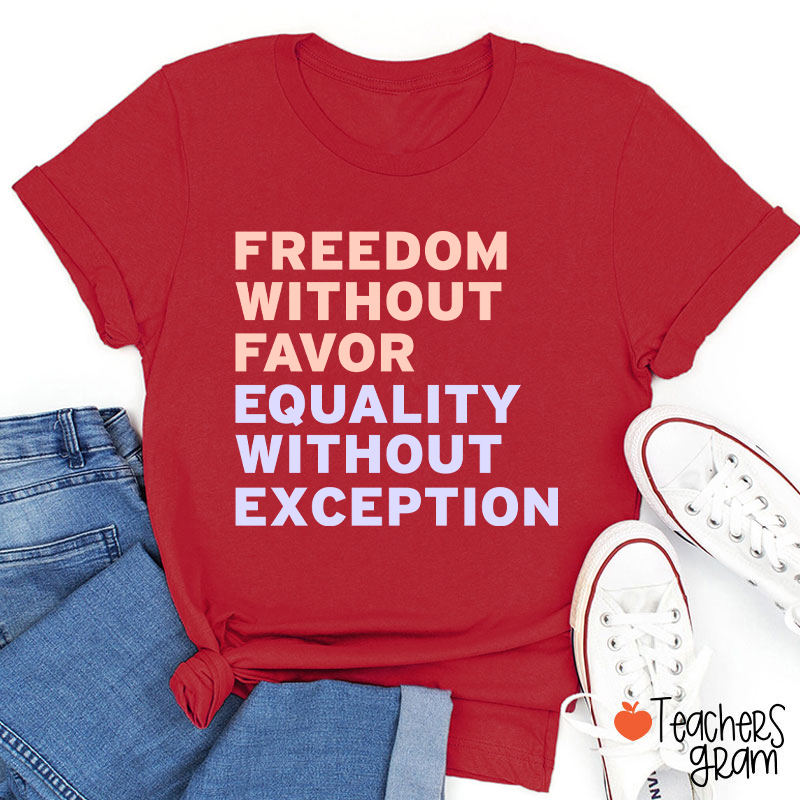 Freedom Without Favor Equality Without Exception Teacher T-Shirt