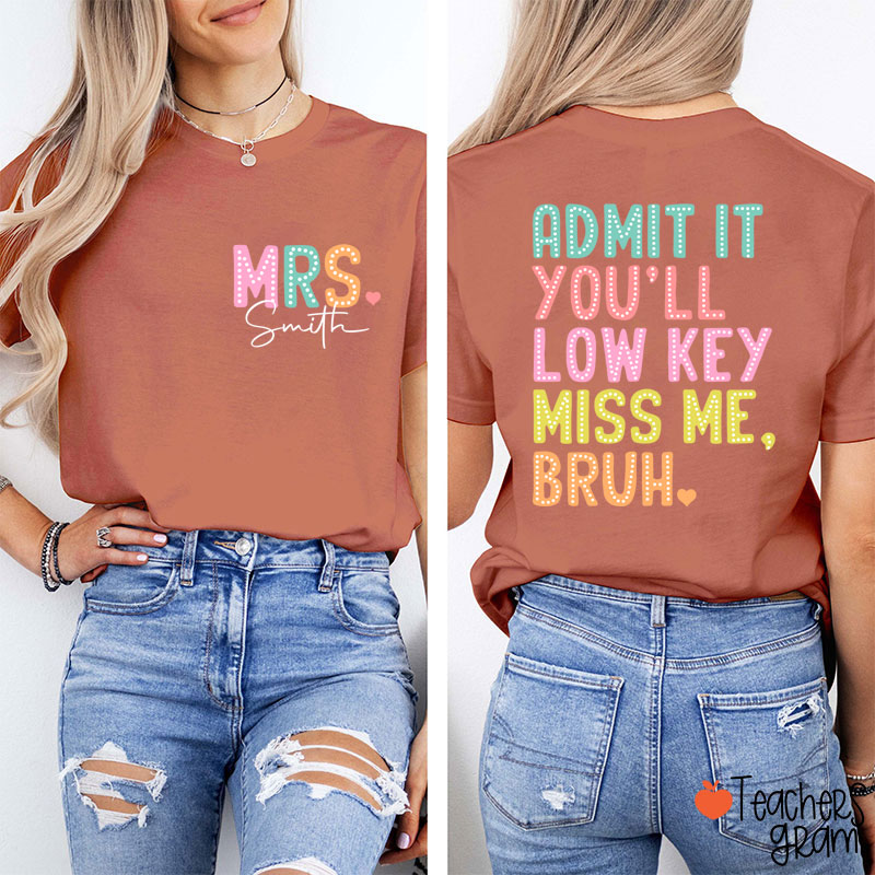 Personalized Name Bruh Admit It You'll Low Key Miss Me Last Day Teacher Two Sided T-Shirt