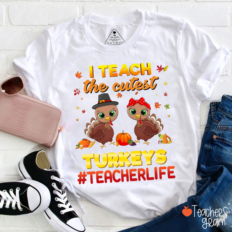 I Teach The Cutest Turkeys Teacher Life Teacher T-Shirt