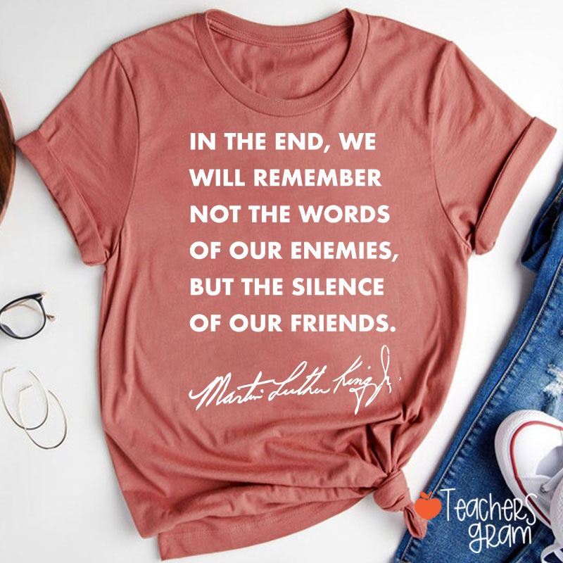 In The End We Will Remember The Silence Of Our Friends Teacher T-Shirt