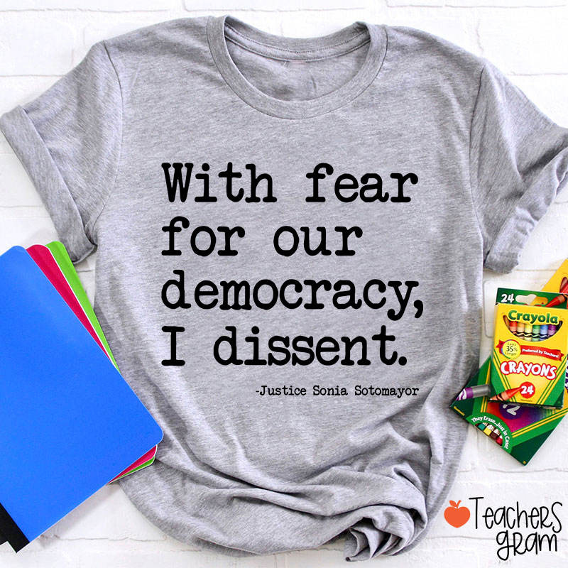 With Fear For Our Democracy I Dissent Teacher T-Shirt