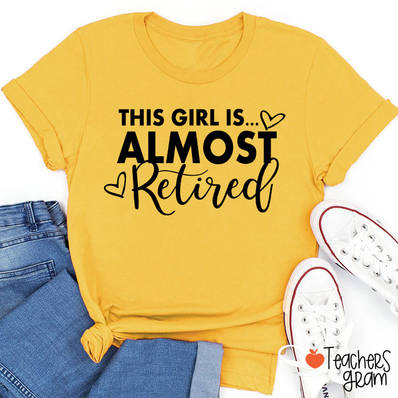 This Girl Is Almost Retired Teacher T-Shirt