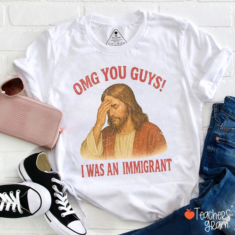 Omg You Guys I Was An Immigrant Teacher T-Shirt