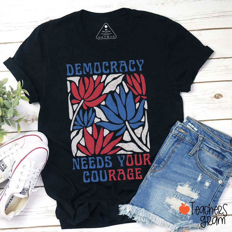 Democracy Needs Your Courage Teacher T-Shirt