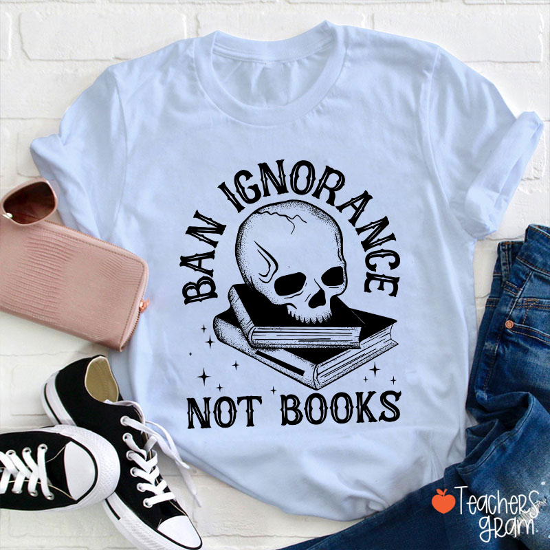 Ban Ignorange Not Books Teacher T-Shirt