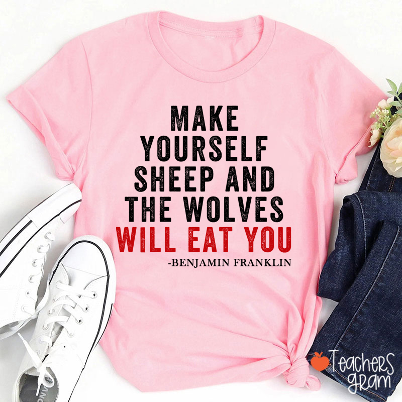 Make Yourself Sheep And The Wolves Will Eat You Teacher T-Shirt