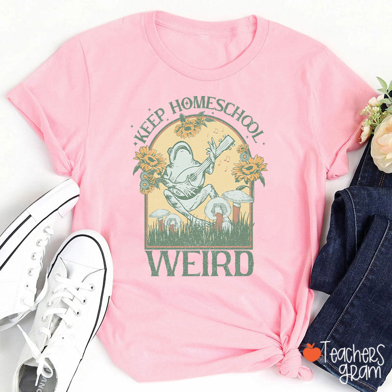 Keep Homeschool Weird Teacher T-Shirt