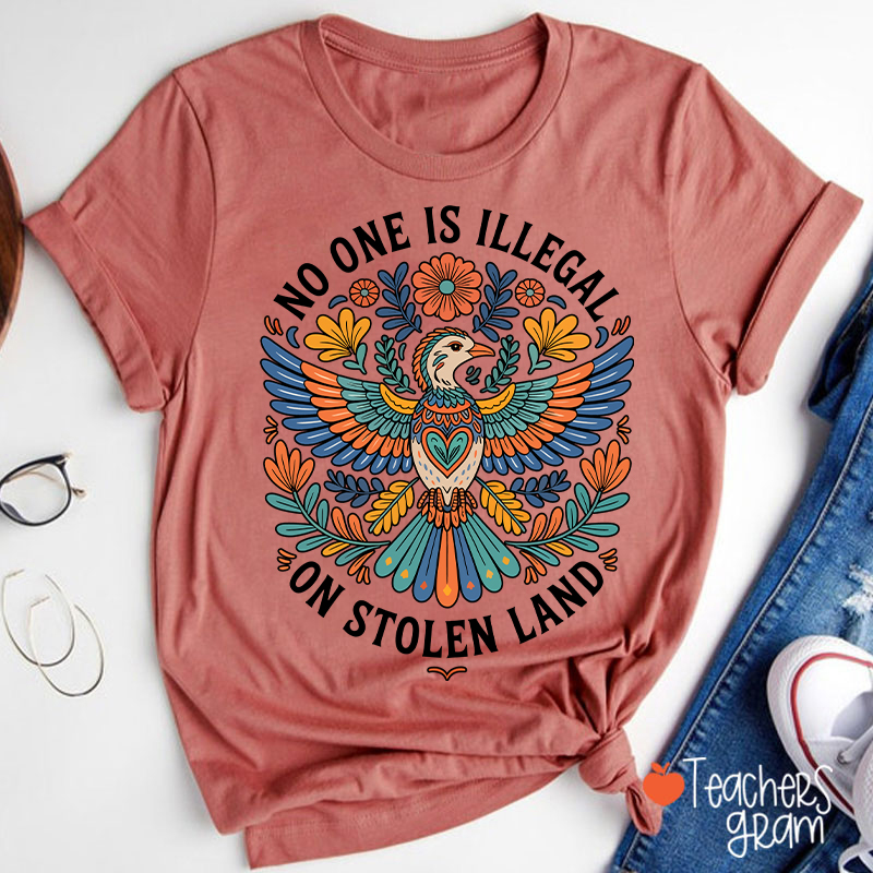 No One Is Illegal On Stolen Land Teacher T-Shirt