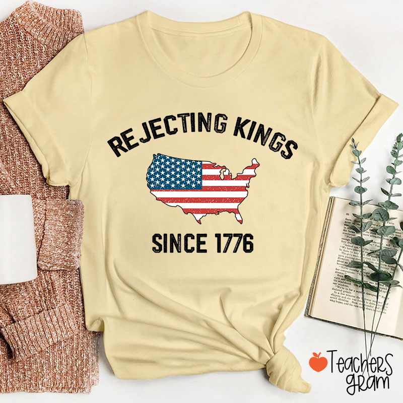 Rejecting Kings Since 1776 Teacher T-Shirt