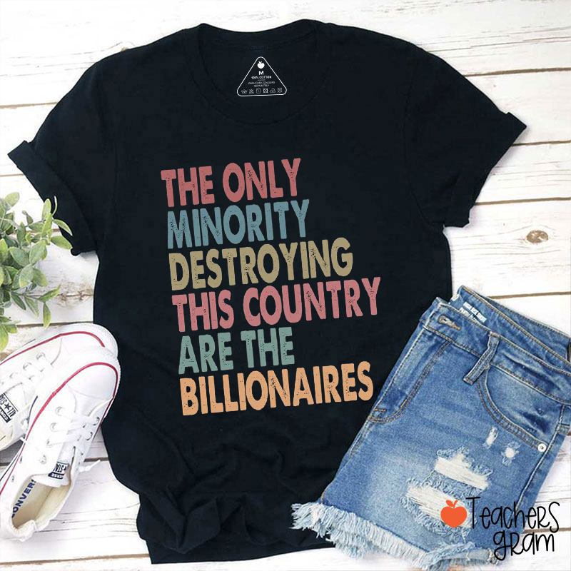 The Only Minority Destroying This Country Are The Billionaires Teacher T-Shirt