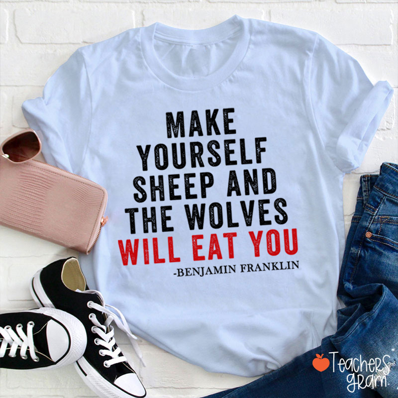 Make Yourself Sheep And The Wolves Will Eat You Teacher T-Shirt