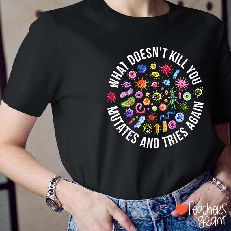 Cute Icon What Doesn't Kill You Mutates And Tries Again Teacher T-Shirt