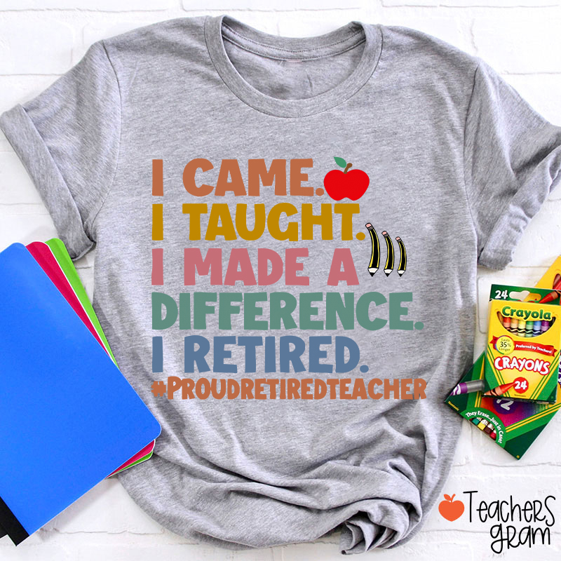I Came I Taught I Made A Difference I Retired Teacher T-Shirt