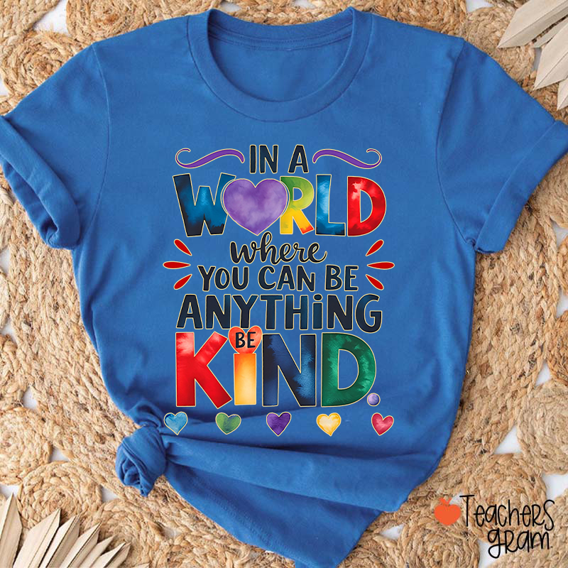 In A World Where You Can Be Anything Be Kind Teacher T-Shirt