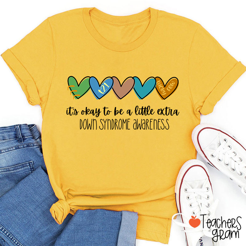 It's Ok To Be A Little Extra Down Syndrome Awareness Teacher T-Shirt