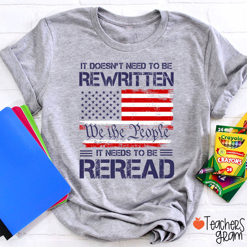 It Doesn't To Be Rewritten It Needs To Be Reread Teacher T-Shirt