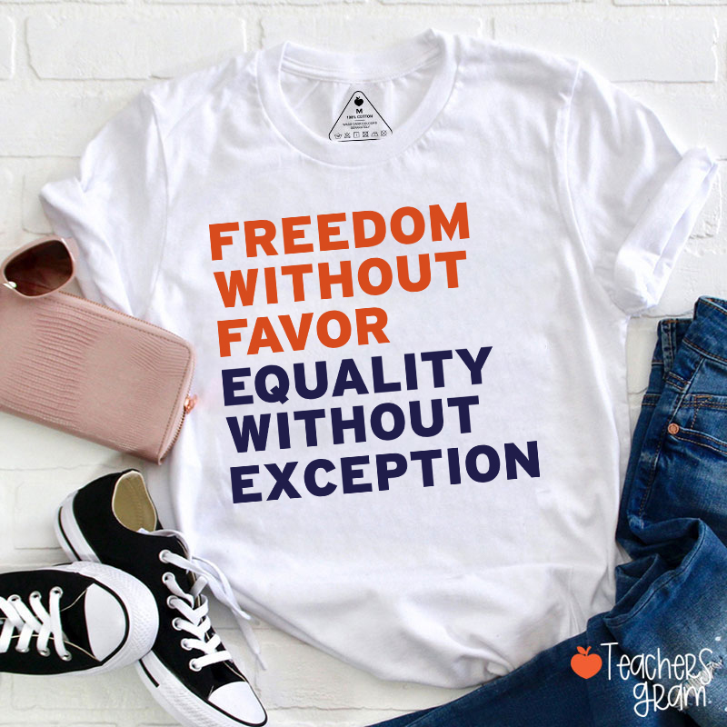 Freedom Without Favor Equality Without Exception Teacher T-Shirt