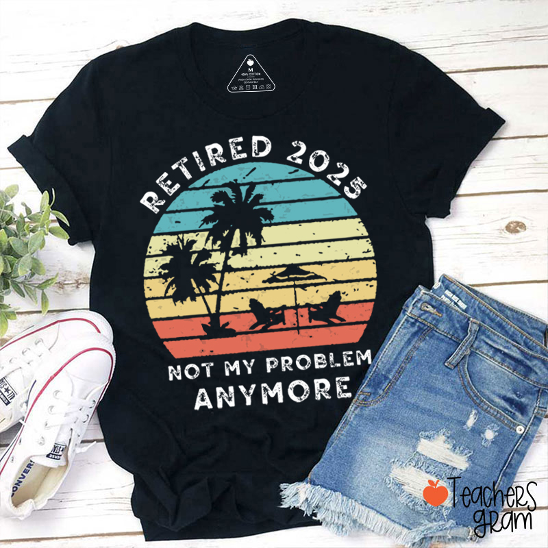 Personalized Retired Not My Problem Anymore Teacher T-Shirt Sale-Teachersgram