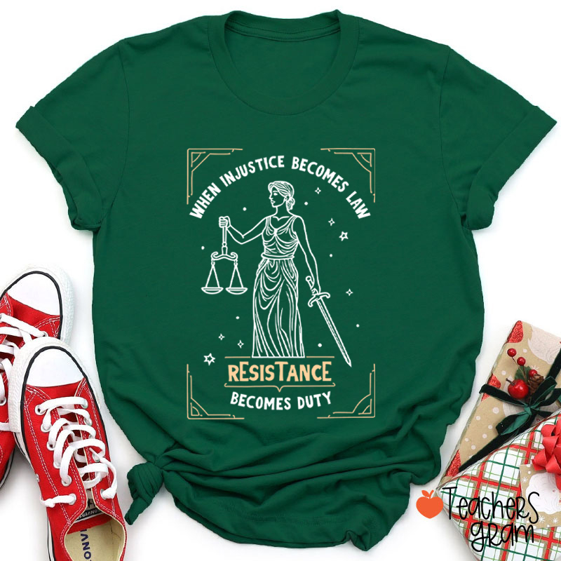 When Injustice Becomes Law Resistance Becomes Duty Teacher T-Shirt