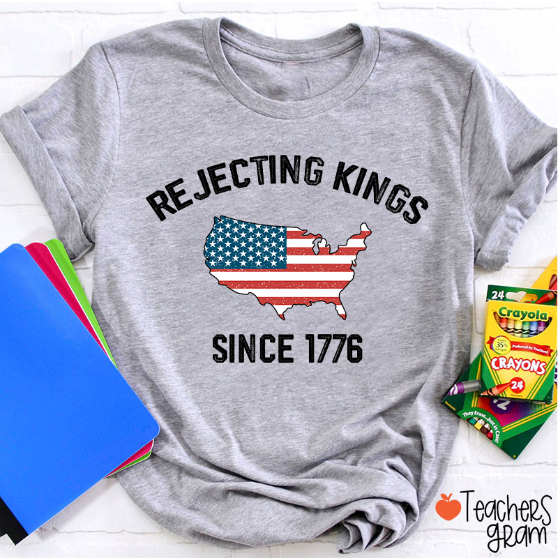 Rejecting Kings Since 1776 Teacher T-Shirt