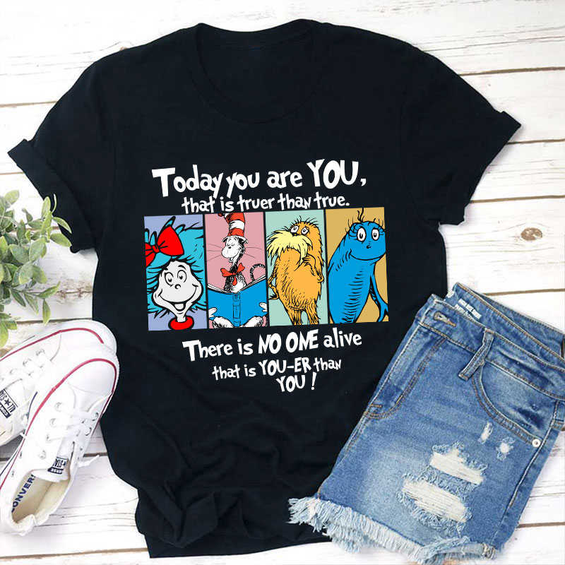 Today You Are You That Is Truer Than True Teacher T-Shirt