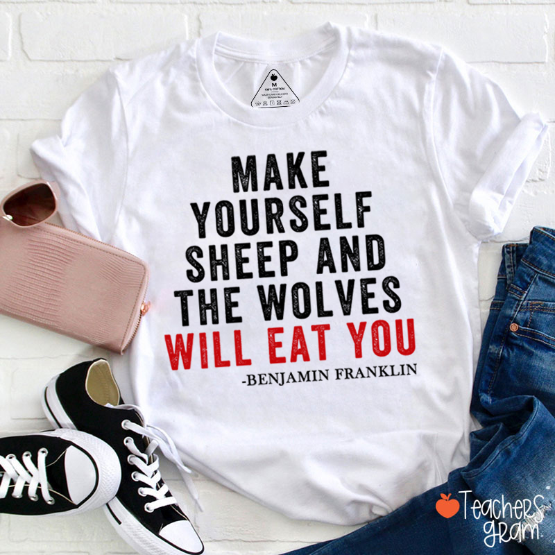 Make Yourself Sheep And The Wolves Will Eat You Teacher T-Shirt
