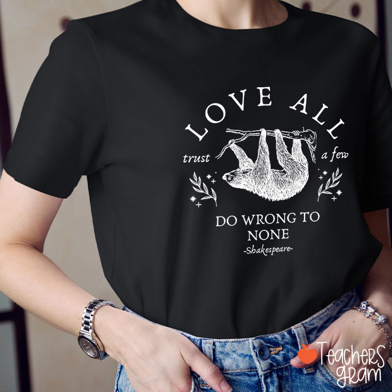 Love All Trust A Few Do Wrong To None Teacher T-Shirt