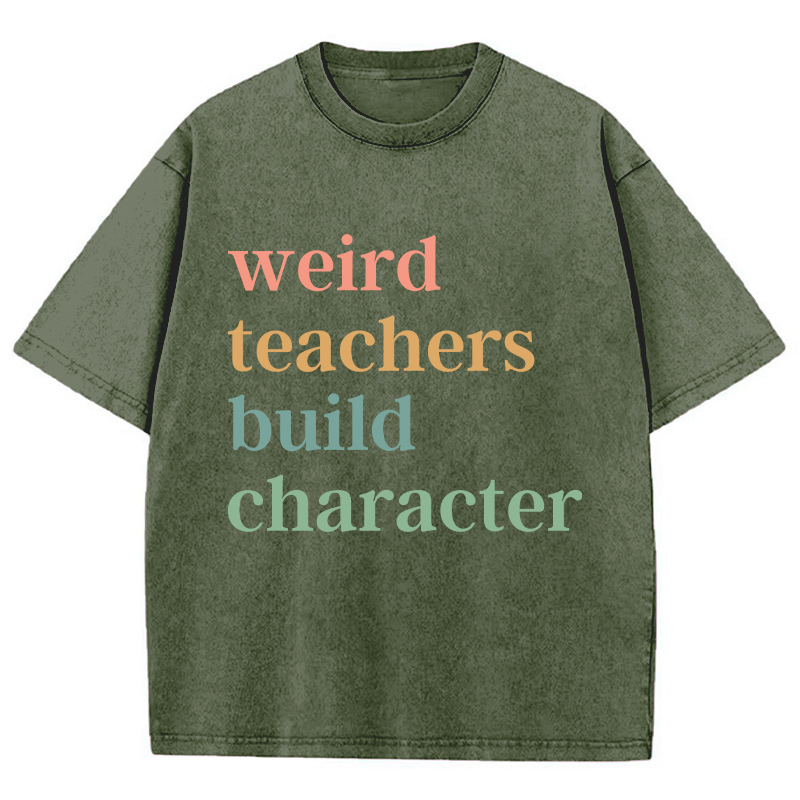 Weird Teachers Build Character Teacher Washed T-Shirt