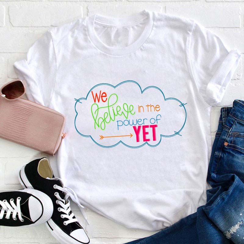 We Believe In The Power Of Yet Teacher T-Shirt