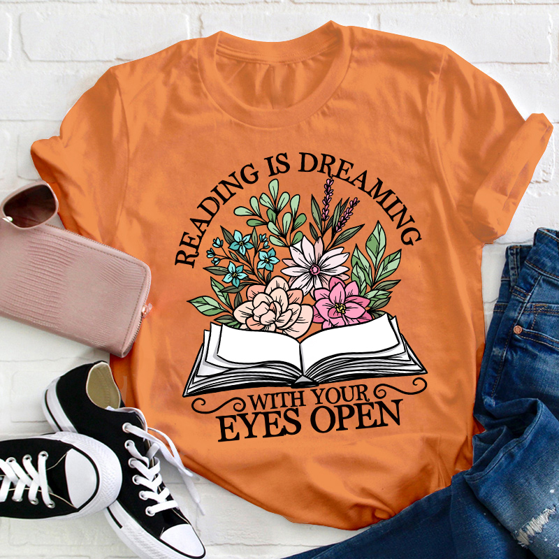 Reading Is Dreaming With Your Eyes Open Teacher T-Shirt