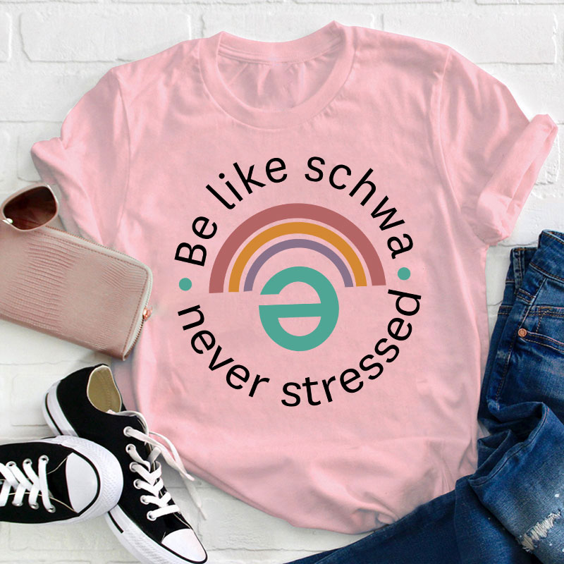 Be Like Schwa Never Stressed Teacher T-Shirt