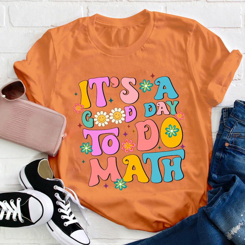 It's A Good Day To Do Math Teacher T-Shirt