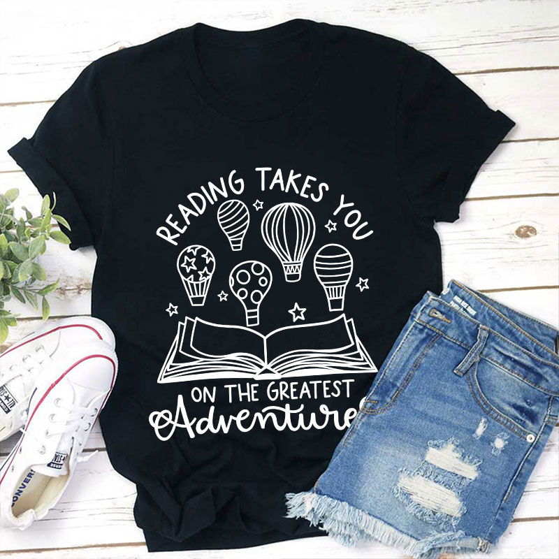 Reading Takes You On The Greatest Adventures Teacher T-Shirt
